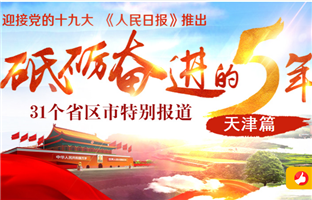 天津篇 
　　砥礪奮進的五年，31個省區市特別報道之天津篇。﹝全文﹞
