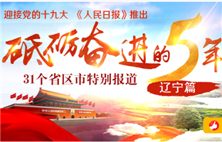 遼寧篇 
　　砥礪奮進的五年，31個省區市特別報道之遼寧篇。﹝全文﹞