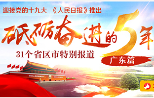 廣東篇 
　　砥礪奮進的五年，31個省區市特別報道之廣東篇。﹝全文﹞