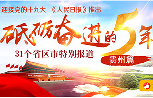 貴州篇 
　　砥礪奮進的五年，31個省區市特別報道之貴州篇。﹝全文﹞