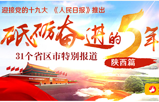 陝西篇 
　　砥礪奮進的五年，31個省區市特別報道之陝西篇。﹝全文﹞