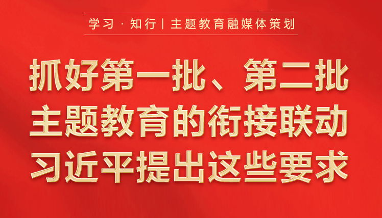 抓好第一批、第二批主題教育的銜接聯動習近平提出這些要求9月7日，習近平在黑龍江省哈爾濱市主持召開新時代推動東北全面振興座談會并發表重要講話。對高質量推進第二批主題教育提出工作要求。